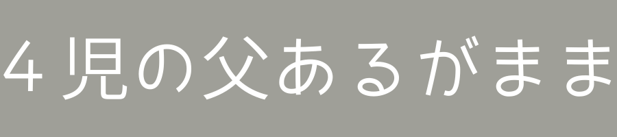 4児の父あるがまま